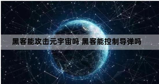 黑客能攻击元宇宙吗 黑客能控制导弹吗